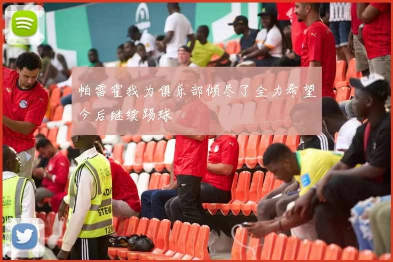 帕雷霍我为俱乐部倾尽了全力希望今后继续踢球